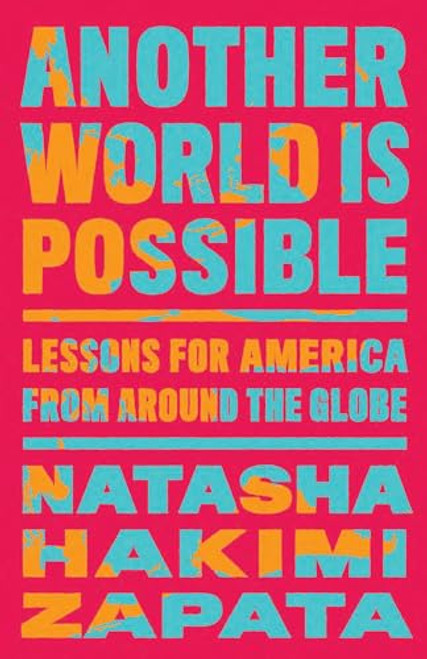 Another World Is Possible: Lessons for America from Around the Globe By Natasha Hakimi Zapata - Hardcover