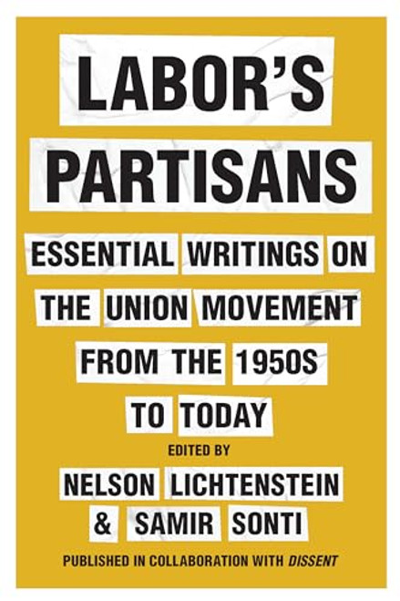 Labor's Partisans: Essential Writings on the Union Movement from the 1950s to Today By Nelson Lichtenstein - Hardcover