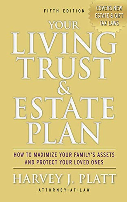 Your Living Trust & Estate Plan: How to Maximize Your Family's Assets and Protect Your Loved Ones, Fifth Edition By Harvey J. Platt - Paperback