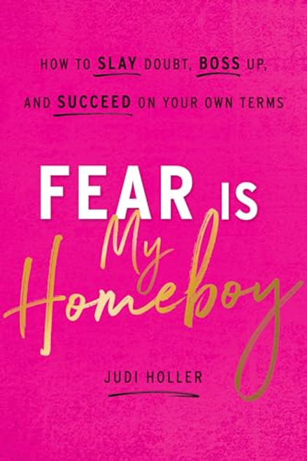 Fear Is My Homeboy: How to Slay Doubt, Boss Up, and Succeed on Your Own Terms By Judi Holler - Hardcover
