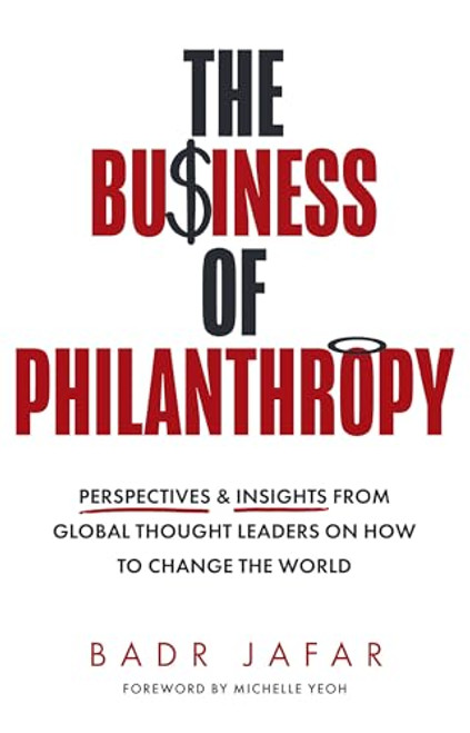 The Business of Philanthropy: Perspectives and Insights from Global Thought Leaders on How to Change the World By Badr Jafar - Hardcover