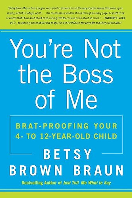 You're Not the Boss of Me: Brat-Proofing Your Four- To Twelve-Year-Old Child By Betsy Brown Braun - Paperback