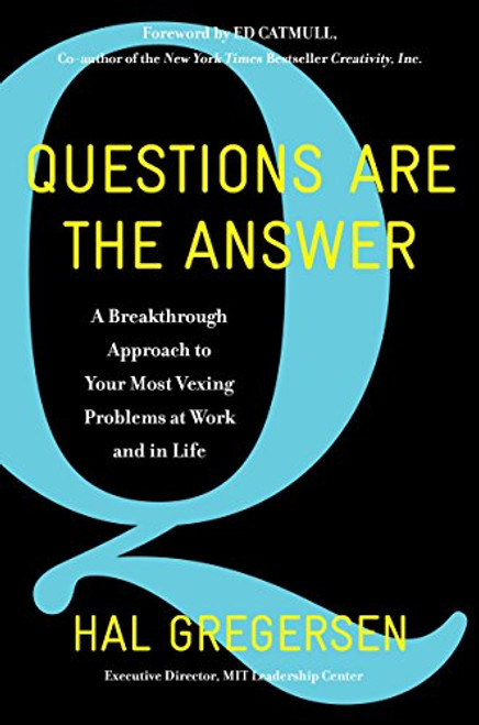 Questions Are the Answer: A Breakthrough Approach to Your Most Vexing Problems at Work and in Life By Hal Gregersen - Hardcover