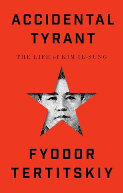 Accidental Tyrant: The Life of Kim Il-Sung By Fyodor Tertitskiy - Hardcover