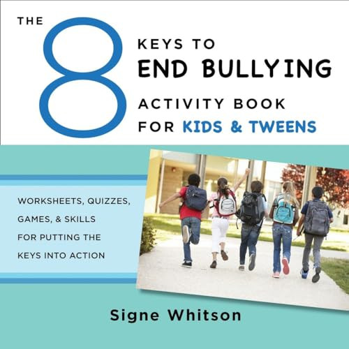 The 8 Keys to End Bullying Activity Book for Kids & Tweens: Worksheets, Quizzes, Games, & Skills for Putting the Keys Into Action By Signe Whitson - Paperback