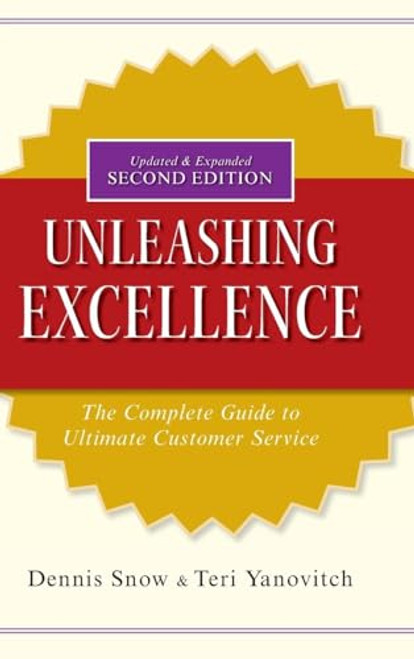 Unleashing Excellence: The Complete Guide to Ultimate Customer Service By Dennis Snow - Hardcover