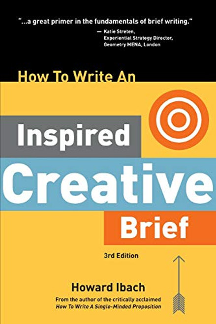 How To Write An Inspired Creative Brief, 3rd Edition: A creative's advice on the first step of the creative process By Howard Ibach - Paperback