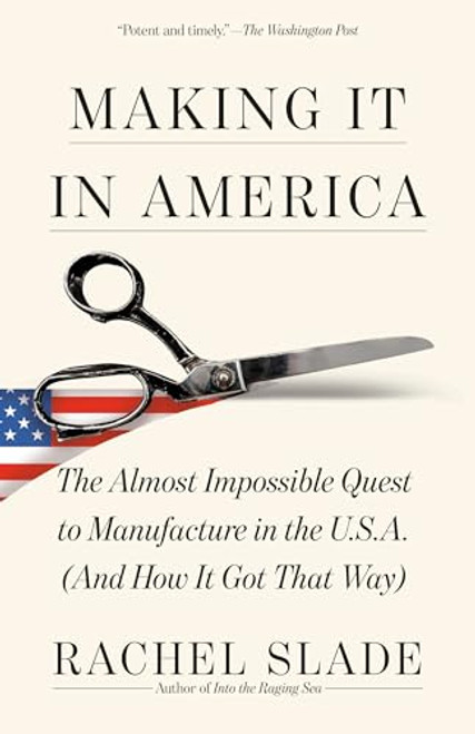Making It in America: The Almost Impossible Quest to Manufacture in the U.S.A. (and How It Got That Way) By Rachel Slade - Paperback