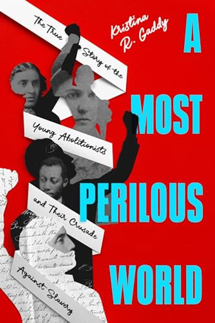 A Most Perilous World: The True Story of the Young Abolitionists and Their Crusade Against Slavery By Kristina R. Gaddy - Hardcover