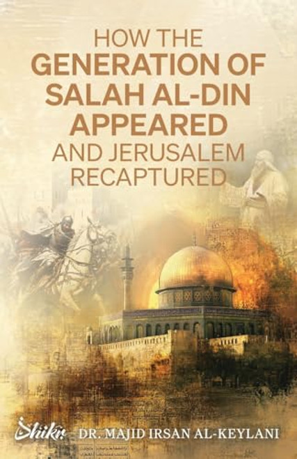 How the Generation of Salah Al-Din Appeared and Jerusalem Recaptured By Majid Irsan Al-Keylani - Paperback