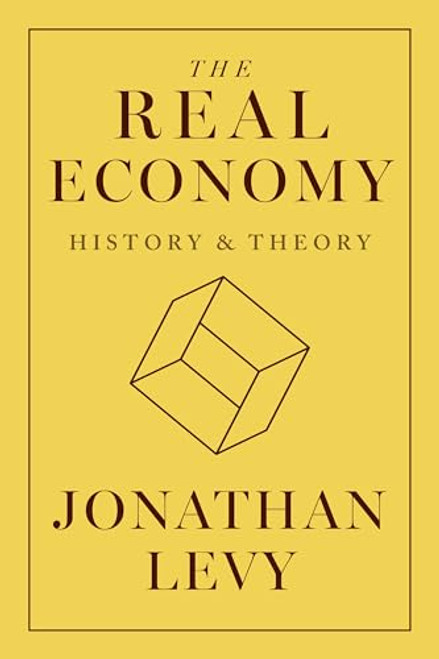 The Real Economy: History and Theory By Jonathan Levy - Hardcover