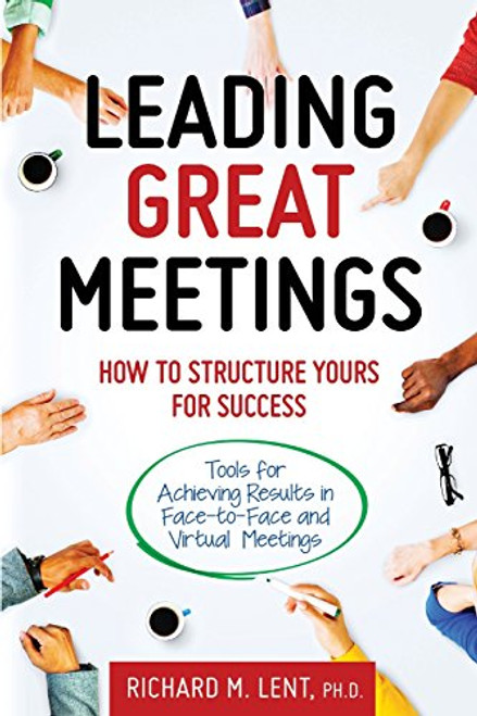 Leading Great Meetings: How to Structure Yours for Success By Richard M. Lent - Paperback
