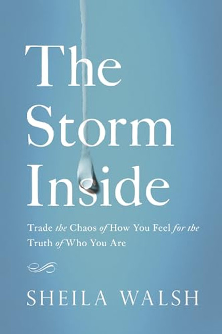 The Storm Inside: Trade the Chaos of How You Feel for the Truth of Who You Are By Sheila Walsh - Paperback