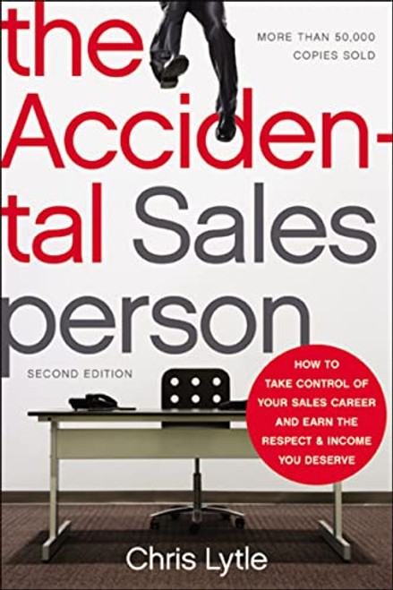 The Accidental Salesperson: How to Take Control of Your Sales Career and Earn the Respect and Income You Deserve By Chris Lytle - Paperback