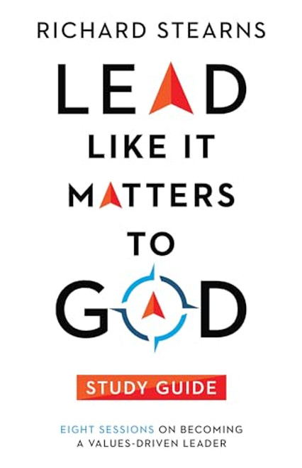 Lead Like It Matters to God Study Guide: Eight Sessions on Becoming a Values-Driven Leader By Richard Stearns - Paperback