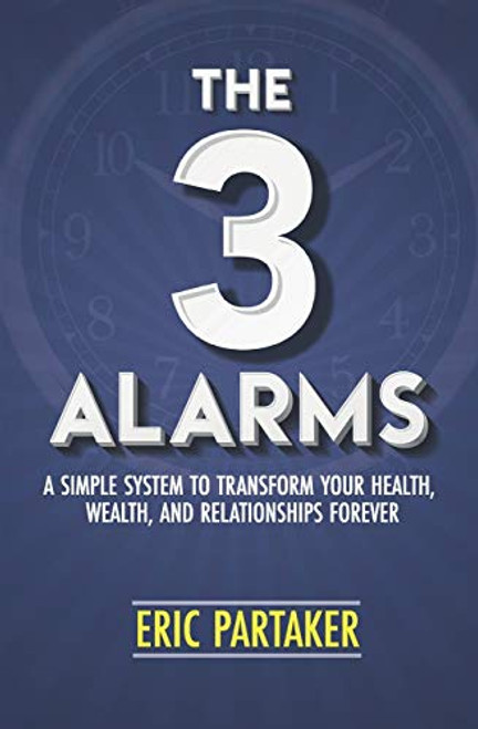 The 3 Alarms: A Simple System to Transform Your Health, Wealth, and Relationships Forever By Eric Partaker - Paperback