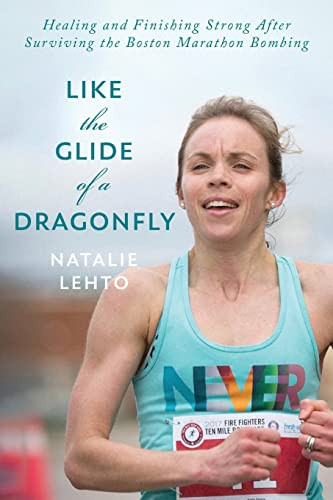 Like the Glide of a Dragonfly: Healing and Finishing Strong After Surviving the Boston Marathon Bombing By Natalie Lehto - Paperback