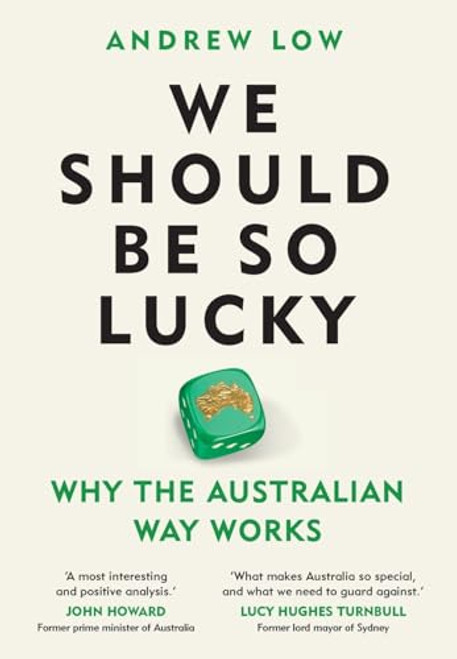 We Should Be So Lucky: Why the Australian Way Works By Andrew Low - Hardcover