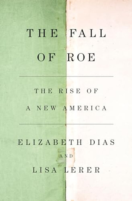 The Fall of Roe: The Rise of a New America By Elizabeth Dias - Paperback