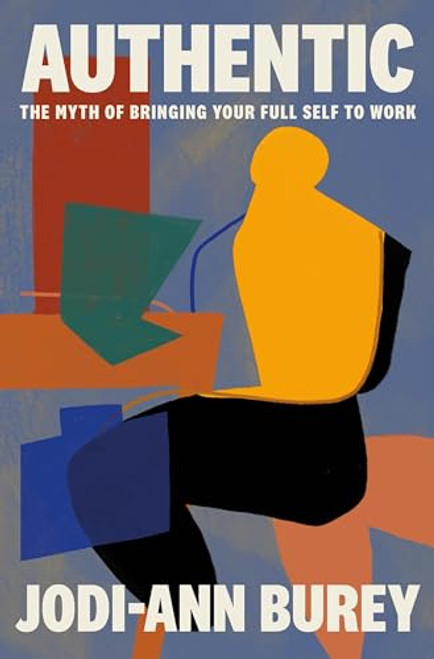 Authentic: The Myth of Bringing Your Full Self to Work By Jodi-Ann Burey - Hardcover