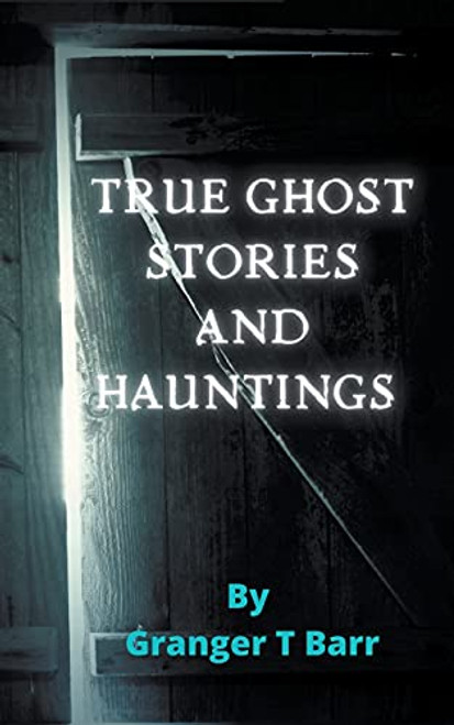 True Ghost Stories and Hauntings By Granger T. Barr - Paperback