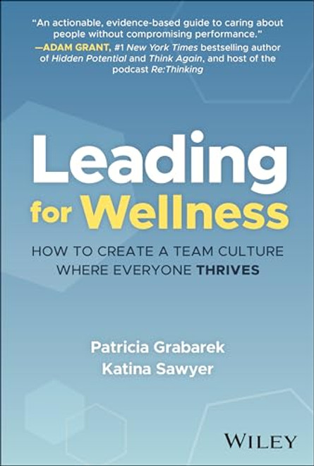 Leading for Wellness: How to Create a Team Culture Where Everyone Thrives By Patricia Grabarek - Hardcover