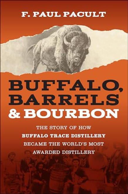 Buffalo, Barrels, and Bourbon: The Story of How Buffalo Trace Distillery Became the World's Most Awarded Distillery By F. Paul Pacult - Paperback
