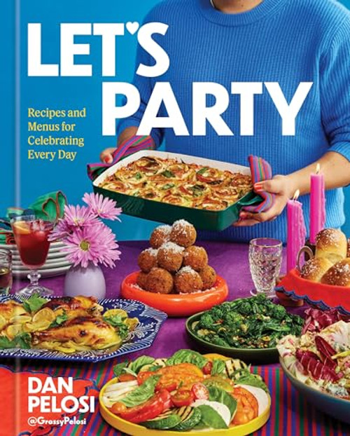 Let's Party: Recipes and Menus for Celebrating Every Day By Dan Pelosi - Hardcover