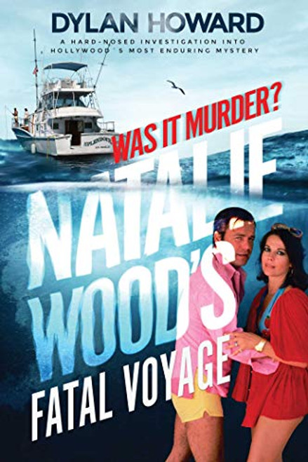 Fatal Voyage: The Mysterious Death of Natalie Wood By Dylan Howard - Hardcover