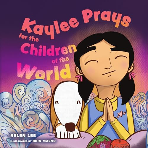 Kaylee Prays for the Children of the World: God Hears Every Prayer By Helen Lee - Hardcover