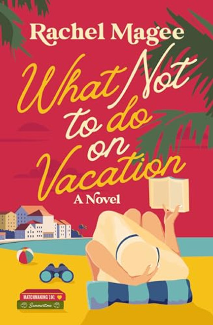 What Not to Do on Vacation: A Clean Beach Rom-Com Featuring Fake Dating and a Playboy Hero By Rachel Magee - Paperback