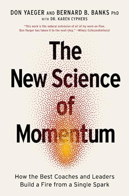 The New Science of Momentum: How the Best Coaches and Leaders Build a Fire from a Single Spark By Don Yaeger - Hardcover