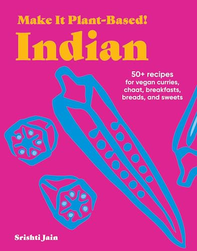 Make It Plant-Based! Indian: 50+ Recipes for Vegan Curries, Chaat, Breakfasts, Breads, and Sweets By Srishti Jain - Hardcover