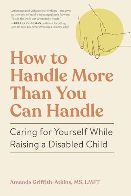 How to Handle More Than You Can Handle: Caring for Yourself While Raising a Disabled Child By Amanda Griffith-Atkins - Paperback