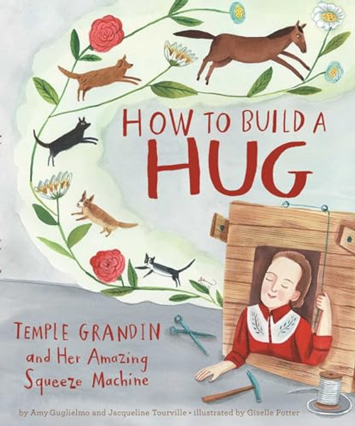 How to Build a Hug: Temple Grandin and Her Amazing Squeeze Machine By Amy Guglielmo - Hardcover