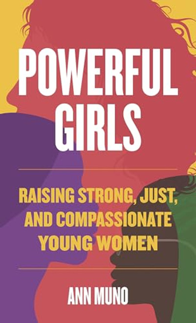Powerful Girls: Raising Strong, Just, and Compassionate Young Women By Ann Muno - Hardcover