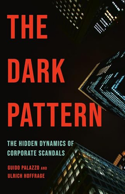 The Dark Pattern: The Hidden Dynamics of Corporate Scandals By Guido Palazzo - Hardcover