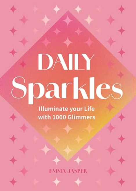 Daily Sparkles: Illuminate Your Life with 1000 Glimmers By Emma Jasper - Hardcover