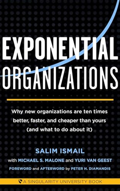 Exponential Organizations: Why new organizations are ten times better, faster, and cheaper than yours (and what to do about it) By Salim Ismail - Paperback