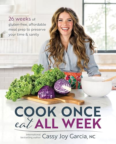 Cook Once, Eat All Week: 26 Weeks of Gluten-Free, Affordable Meal Prep to Preserve Your Time & Sanity By Cassy Joy Garcia - Paperback