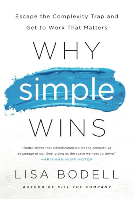Why Simple Wins: Escape the Complexity Trap and Get to Work That Matters By Lisa Bodell - Hardcover