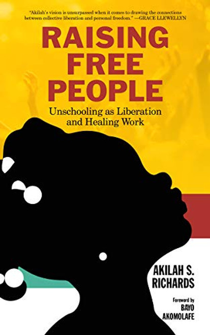 Raising Free People: Unschooling as Liberation and Healing Work By Akilah S. Richards - Paperback