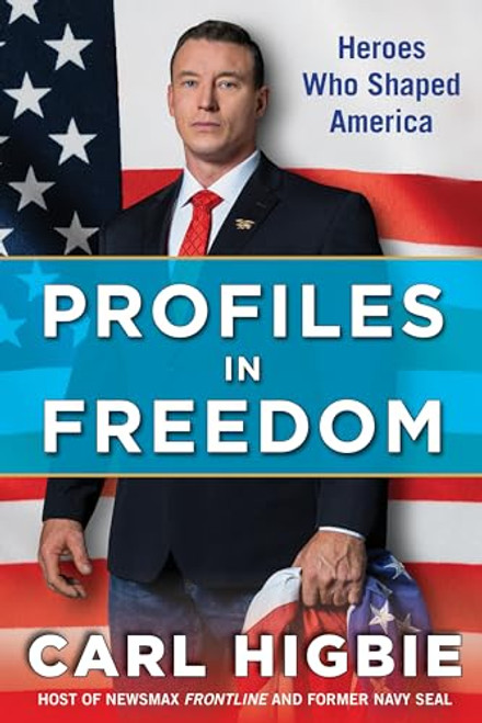 Profiles in Freedom: Heroes Who Shaped America with a Foreword by Senator Markwayne Mullin By Carl Higbie - Hardcover
