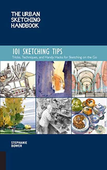 The Urban Sketching Handbook 101 Sketching Tips: Tricks, Techniques, and Handy Hacks for Sketching on the Go By Stephanie Bower - Paperback