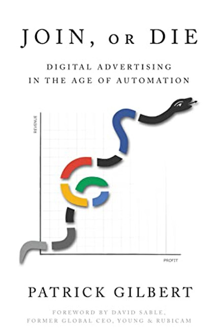 Join or Die: Digital Advertising in the Age of Automation By Patrick Gilbert - Paperback