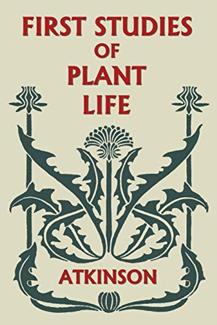 First Studies of Plant Life (Yesterday's Classics) By George Francis Atkinson - Paperback