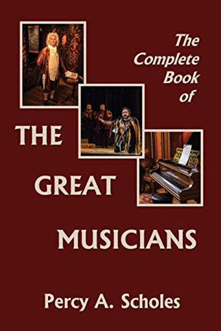The Complete Book of the Great Musicians (Yesterday's Classics) By Percy a. Scholes - Paperback