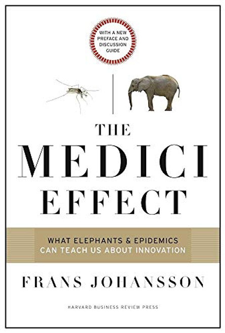 The Medici Effect: What Elephants and Epidemics Can Teach Us about Innovation: With a New Preface and Discussion Guide By Frans Johansson - Paperback