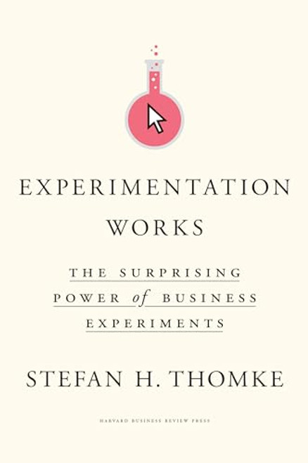 Experimentation Works: The Surprising Power of Business Experiments By Stefan H. Thomke - Hardcover