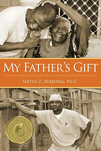 My Father's Gift: How One Man's Purpose Became a Journey of Hope and Healing By Sixtus Z. Atabong - Paperback